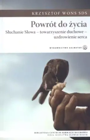 Powrót do życia. Słuchanie Słowa - towarzyszenie duchowe - uzdrowienie serca - Krzysztof Wons SDS