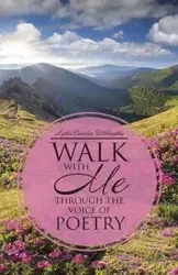 Walk with Me through the Voice of Poetry - Lydia Carolyn Willoughby