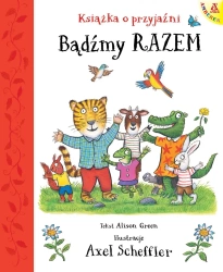 Bądźmy razem. Książka o przyjaźni - Axel Scheffler, Alison Green