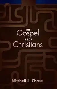 The Gospel Is for Christians - L. Chase Mitchell