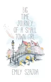 Big Time Journey of a Small Town Girl - Emily Szajda