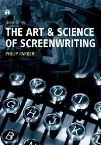 The Art and Science of Screenwriting - Parker Philip