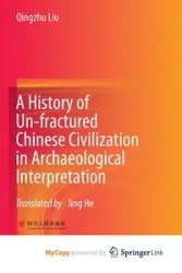 A History of Un-fractured Chinese Civilization in Archaeological Interpretation - Liu Qingzhu
