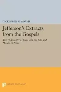 Jefferson's Extracts from the Gospels - Adams Dickinson W.