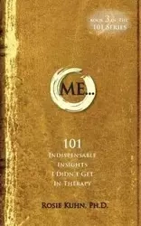 ME... 101 Indispensable Insights I Didn't Get in Therapy - Rosie Kuhn