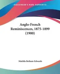 Anglo-French Reminiscences, 1875-1899 (1900) - Matilda Betham-Edwards