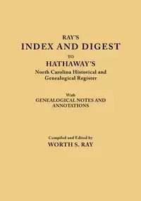 Index and Digest to Hathaway's North Carolina Historical and Genealogical Register. with Genealogical Notes and Annotations (Originally Published as T - Ray Worth S.