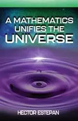 A MATHEMATICS UNIFIES THE UNIVERSE - Hector Estepan