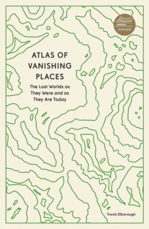 Atlas of Vanishing Places. The Lost Worlds as They Were and as They Are Today wer. angielska - Travis Elborough