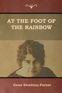At the Foot of the Rainbow - Gene Stratton-Porter