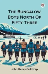 The Bungalow Boys North Of Fifty-Three - John Henry Goldfrap