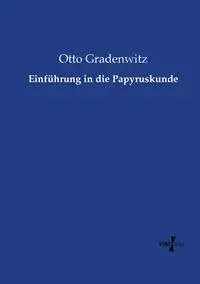 Einführung in die Papyruskunde - Otto Gradenwitz