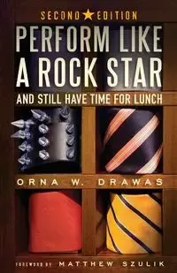 Perform Like A Rock Star and Still Have Time for Lunch, Second Edition - Drawas Orna W.