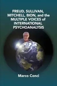 Freud, Sullivan,Mitchell, Bion, And The Multiple Voices Of International Psychoanalysis - Marco Conci