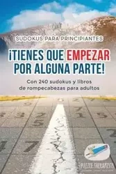 ¡Tienes que empezar por alguna parte! | Sudokus para principiantes | Con 240 sudokus y libros de rompecabezas para adultos - Puzzle Therapist