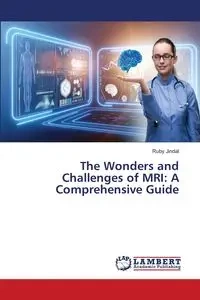 The Wonders and Challenges of MRI - Ruby Jindal