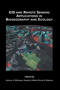 GIS and Remote Sensing Applications in Biogeography and Ecology - Millington Andrew C.