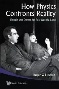HOW PHYSICS CONFRONTS REALITY - ROGER NEWTON G