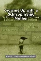 Growing Up with a Schizophrenic Mother - Margaret J. Brown
