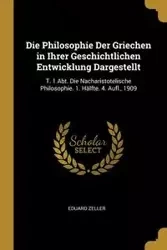Die Philosophie Der Griechen in Ihrer Geschichtlichen Entwicklung Dargestellt - Zeller Eduard