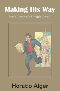Making His Way, Frank Courtney's Struggle Upward - Alger Horatio Jr.