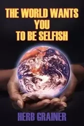 The World Wants You to Be Selfish - Herb Grainer