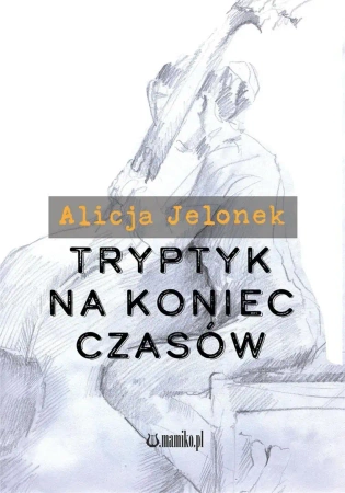 Tryptyk na koniec czasów - Alicja Jelonek