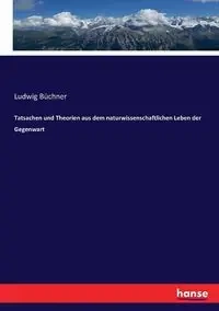 Tatsachen und Theorien aus dem naturwissenschaftlichen Leben der Gegenwart - Büchner Ludwig