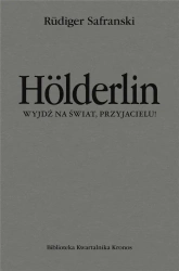 Holderlin. Wyjdź na świat, przyjacielu! - Rudiger Safranski