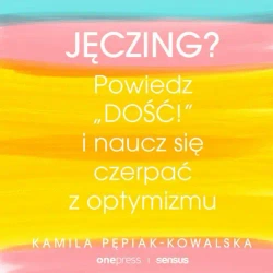 audiobook Jęczing? Powiedź "dość!" i naucz się czerpać z optymizmu - Kamila Pepiak-Kowalska