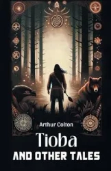 Tioba And Other Tales - Colton Arthur
