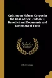 Opinion on Habeas Corpus in the Case of Rev. Judson D. Benedict and Documents and Statement of Facts - Nathan K. Hall