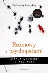 Rozmowy z psychopatami. Masowi mordercy i szaleńcy - Christopher Berry-Dee, Tomasz Wyżyński