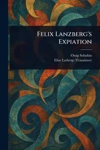 Felix Lanzberg's Expiation - Schubin Ossip