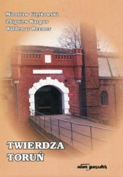 Twierdza Toruń - Waldemar Rezmer, Zbigniew Karpus, Mirosław Giętko