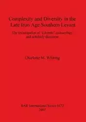 Complexity and Diversity in the Late Iron Age Southern Levant - Charlotte M. Whiting