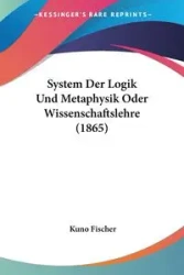 System Der Logik Und Metaphysik Oder Wissenschaftslehre (1865) - Fischer Kuno
