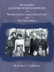 Benjamin Lightbourne/Lightburn of Westmoreland County, Pennsylvania and His Descendants - Robert Lightburn C