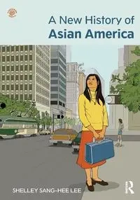 A New History of Asian America - Lee Shelley Sang-Hee