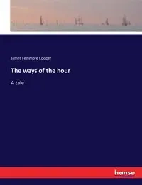 The ways of the hour - James Cooper Fenimore