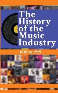 The History of the Music Industry Volume 5 1910 to 1929 - Charlton Matti