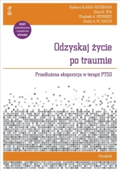 Odzyskaj życie po traumie. Przedłużona ekspozycja w terapii PTSD. Poradnik - Rothbaum O.B., Foa E.B., Hembree E.A., Rauch S.A.