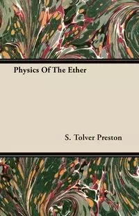 Physics Of The Ether - Preston S. Tolver