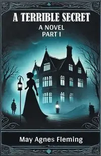 A Terrible Secret A Novel Part I - May Agnes Fleming
