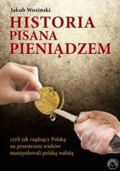 Historia pisana pieniądzem, czyli jak rządzący na przestrzeni wieków manipulowali polską walutą. - Jakub Woziński