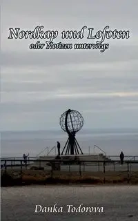 Nordkap und Lofoten oder Notizen unterwegs - Todorova Danka