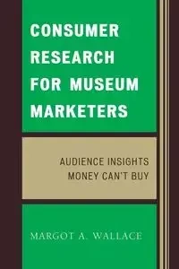 Consumer Research for Museum Marketers - Wallace Margot A.
