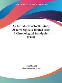 An Introduction To The Study Of Terra Sigillata Treated From A Chronological Standpoint (1920) - Felix Oswald