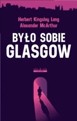 Było sobie Glasgow - Alexander McArthur i Herbert Long Kingsley