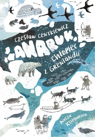 Anaruk, chłopiec z Grenlandii - Czesław Centkiewicz